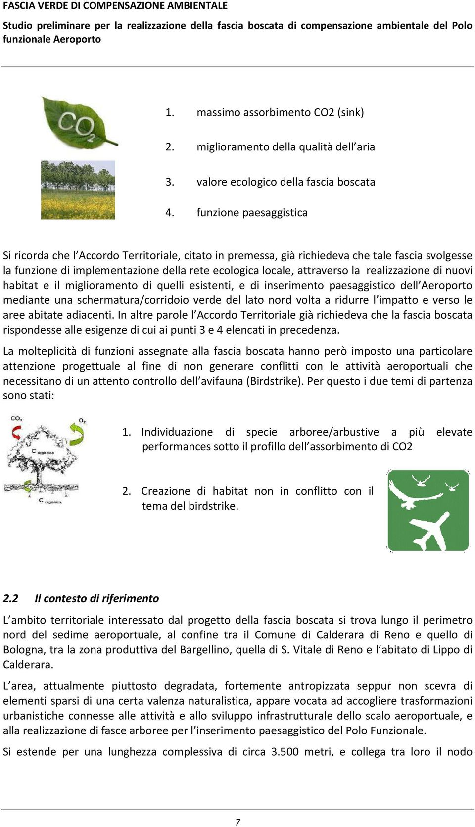 funzione paesaggistica Si ricorda che l Accordo Territoriale, citato in premessa, già richiedeva che tale fascia svolgesse la funzione di implementazione della rete ecologica locale, attraverso la