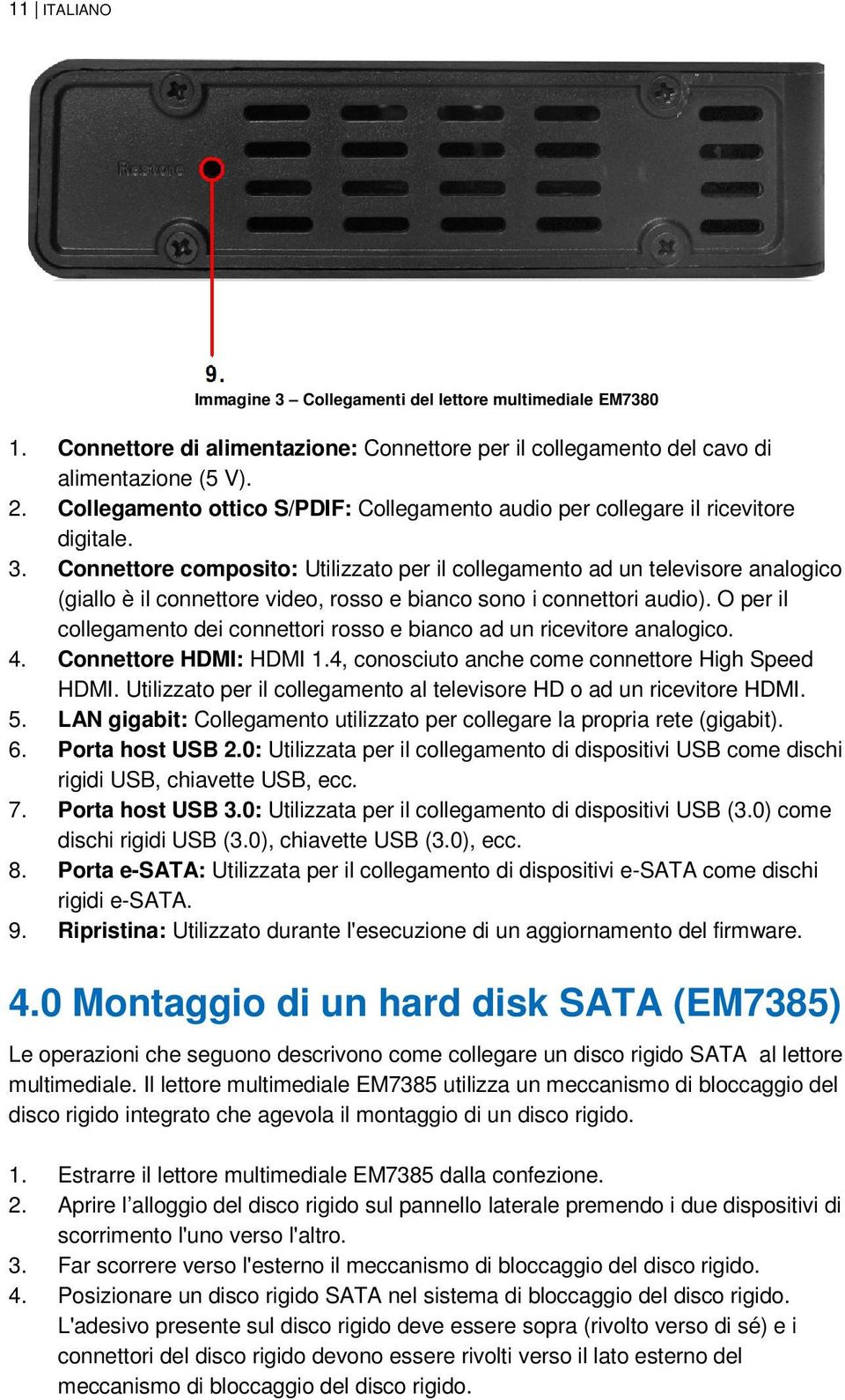 Connettore composito: Utilizzato per il collegamento ad un televisore analogico (giallo è il connettore video, rosso e bianco sono i connettori audio).