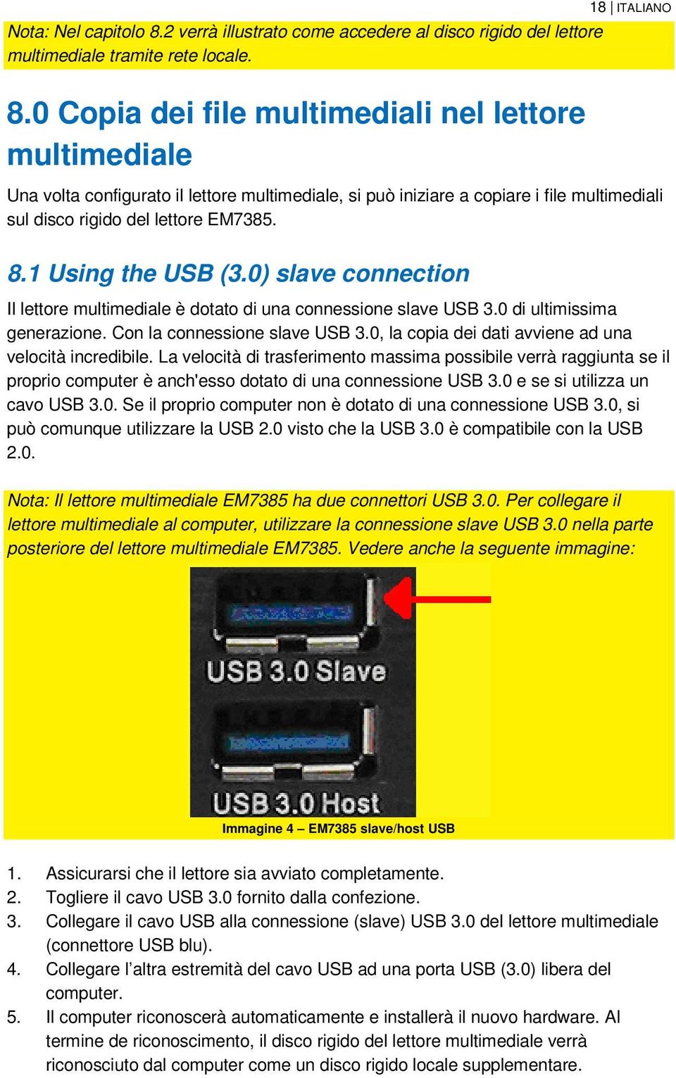 1 Using the USB (3.0) slave connection Il lettore multimediale è dotato di una connessione slave USB 3.0 di ultimissima generazione. Con la connessione slave USB 3.
