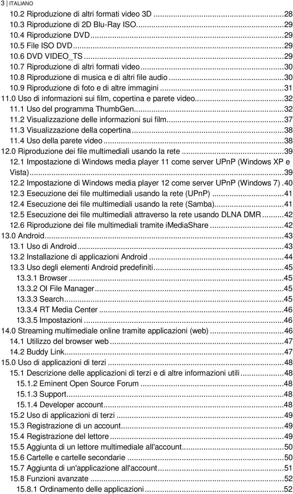 1 Uso del programma ThumbGen... 32 11.2 Visualizzazione delle informazioni sui film... 37 11.3 Visualizzazione della copertina... 38 11.4 Uso della parete video... 38 12.