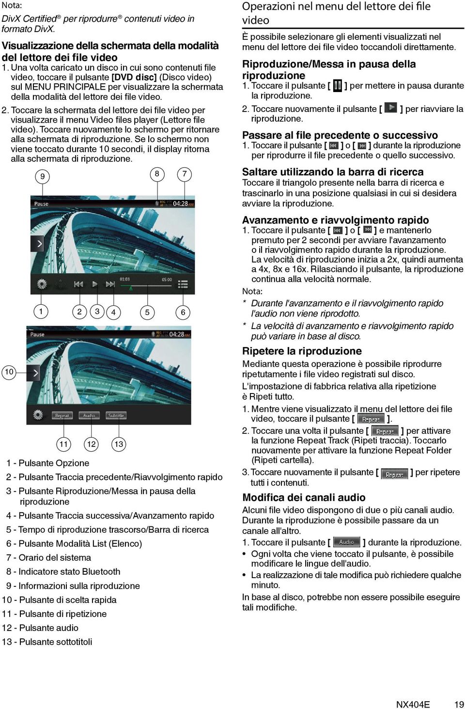 2. Toccare la schermata del lettore dei file video per visualizzare il menu Video files player (Lettore file video). Toccare nuovamente lo schermo per ritornare alla schermata di riproduzione.