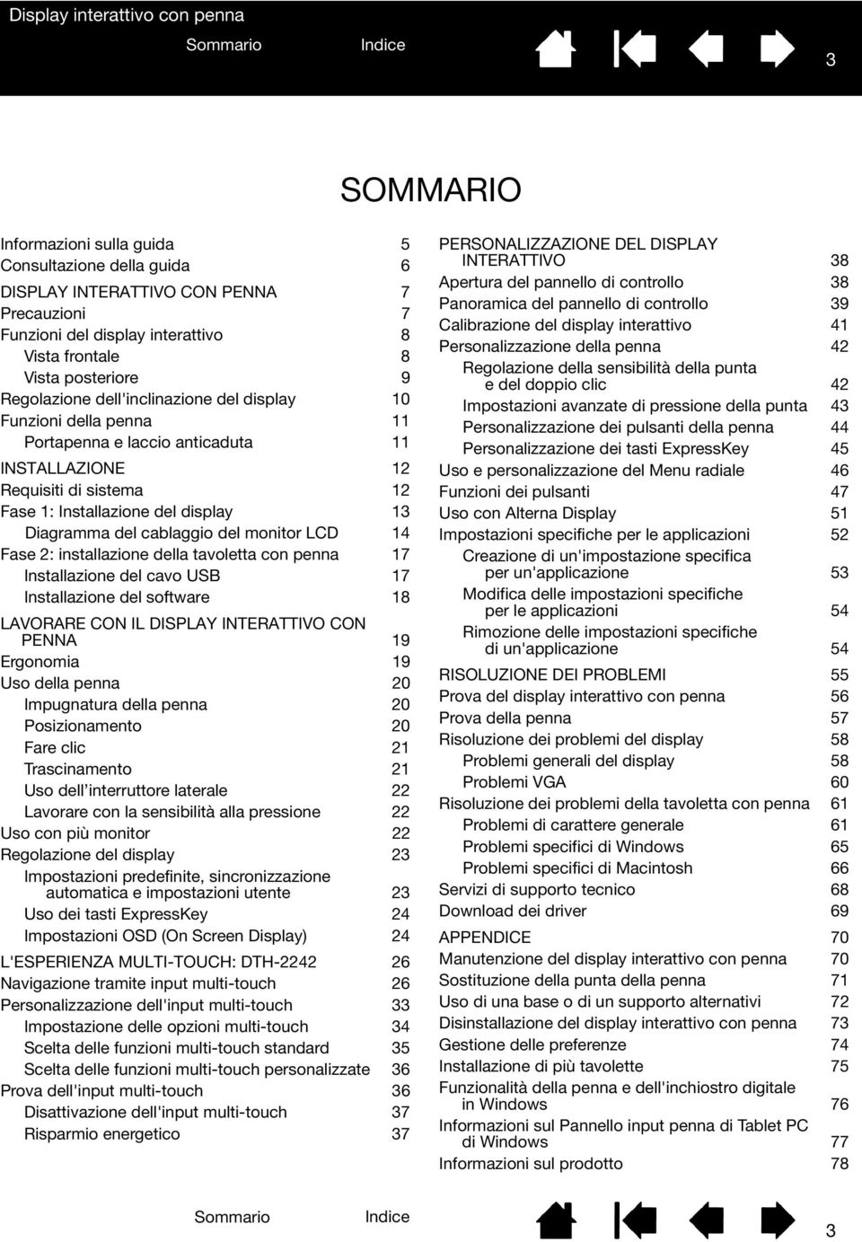 monitor LCD 14 Fase 2: installazione della tavoletta con penna 17 Installazione del cavo USB 17 Installazione del software 18 LAVORARE CON IL DISPLAY INTERATTIVO CON PENNA 19 Ergonomia 19 Uso della