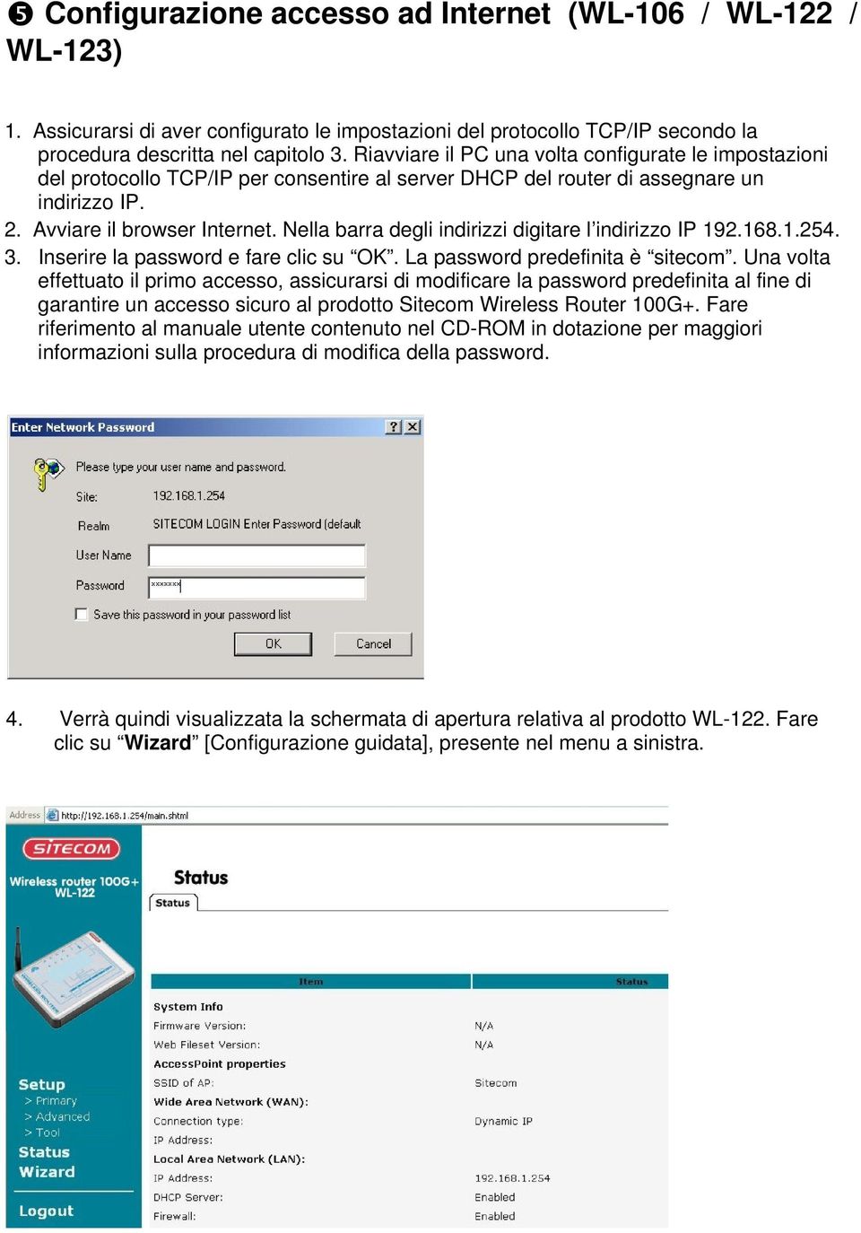 Nella barra degli indirizzi digitare l indirizzo IP 192.168.1.254. 3. Inserire la password e fare clic su OK. La password predefinita è sitecom.