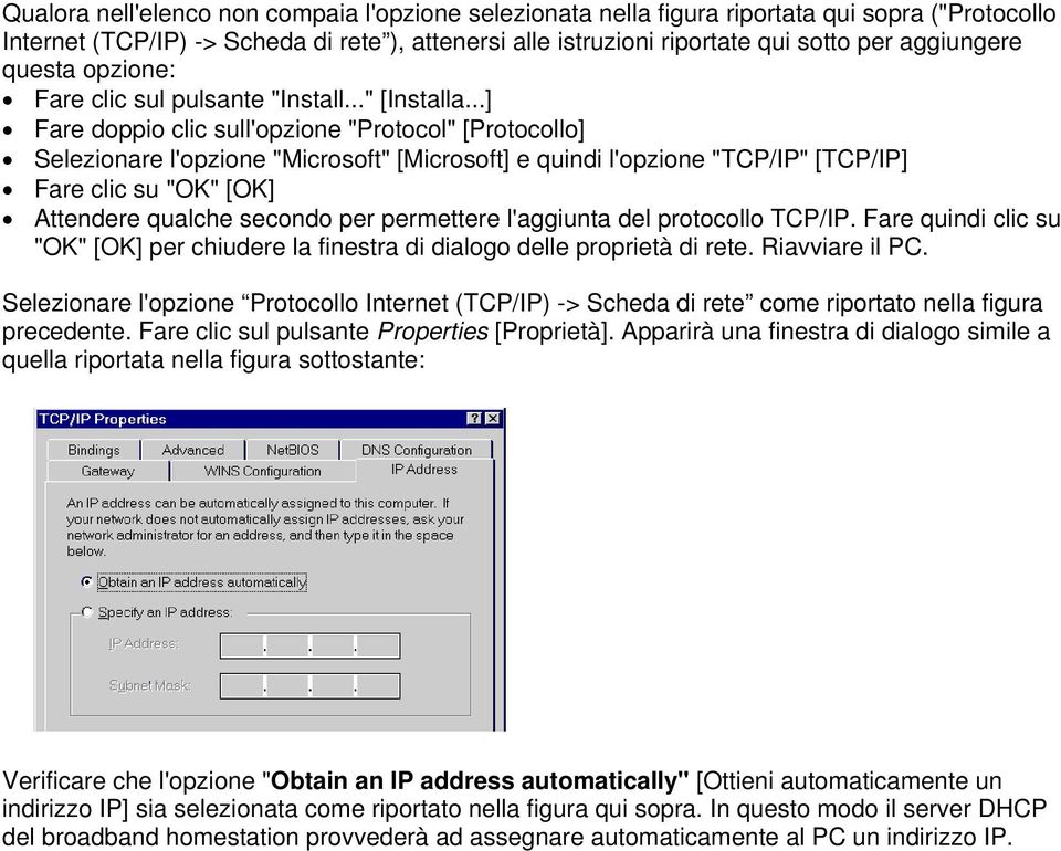 ..] Fare doppio clic sull'opzione "Protocol" [Protocollo] Selezionare l'opzione "Microsoft" [Microsoft] e quindi l'opzione "TCP/IP" [TCP/IP] Fare clic su "OK" [OK] Attendere qualche secondo per