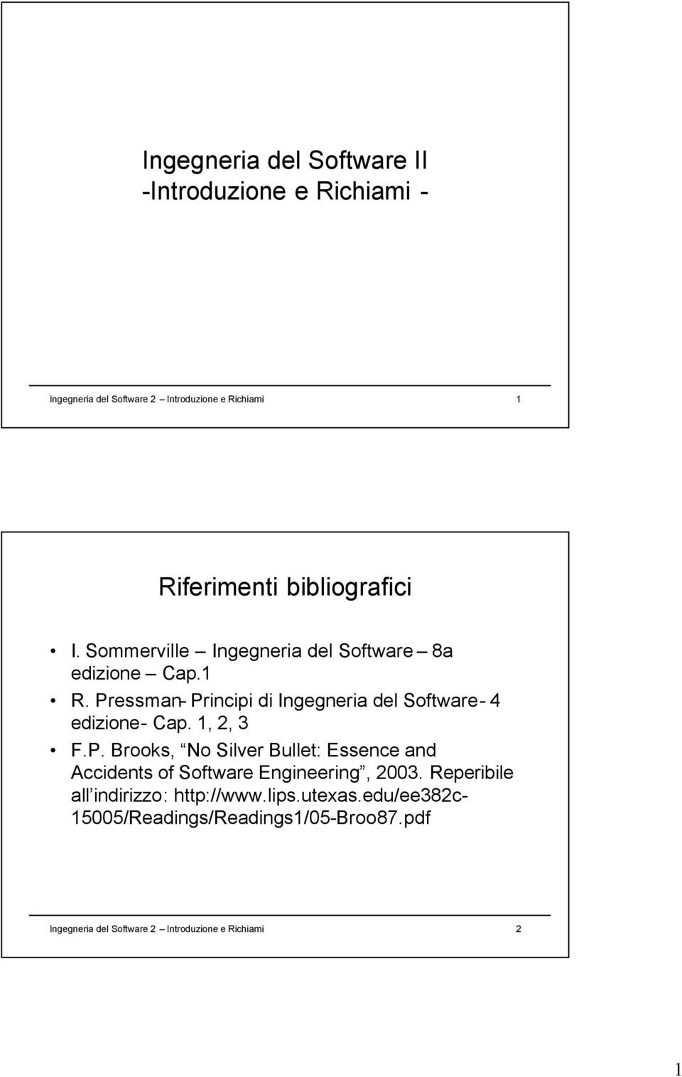 Pressman- Principi di Ingegneria del Software- 4 edizione- Cap. 1, 2, 3 F.P. Brooks, No Silver Bullet: Essence and Accidents of Software Engineering, 2003.