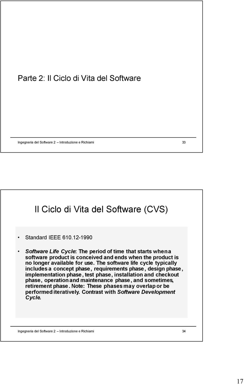 The software life cycle typically includes a concept phase, requirements phase, design phase, implementation phase, test phase, installation and checkout phase, operation