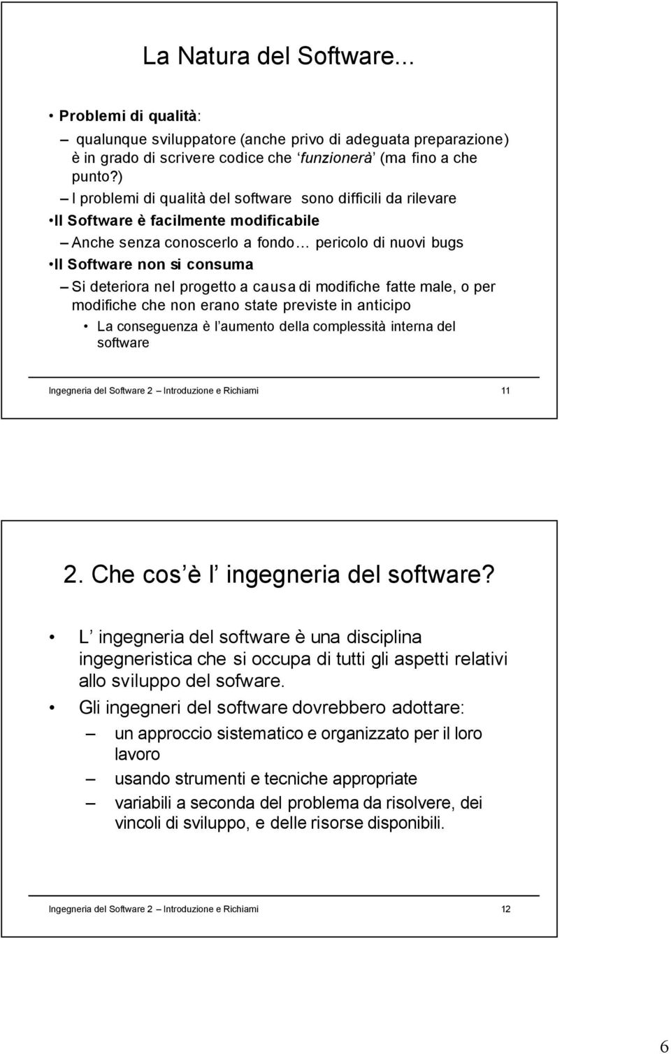 progetto a causa di modifiche fatte male, o per modifiche che non erano state previste in anticipo La conseguenza è l aumento della complessità interna del software Ingegneria del Software 2