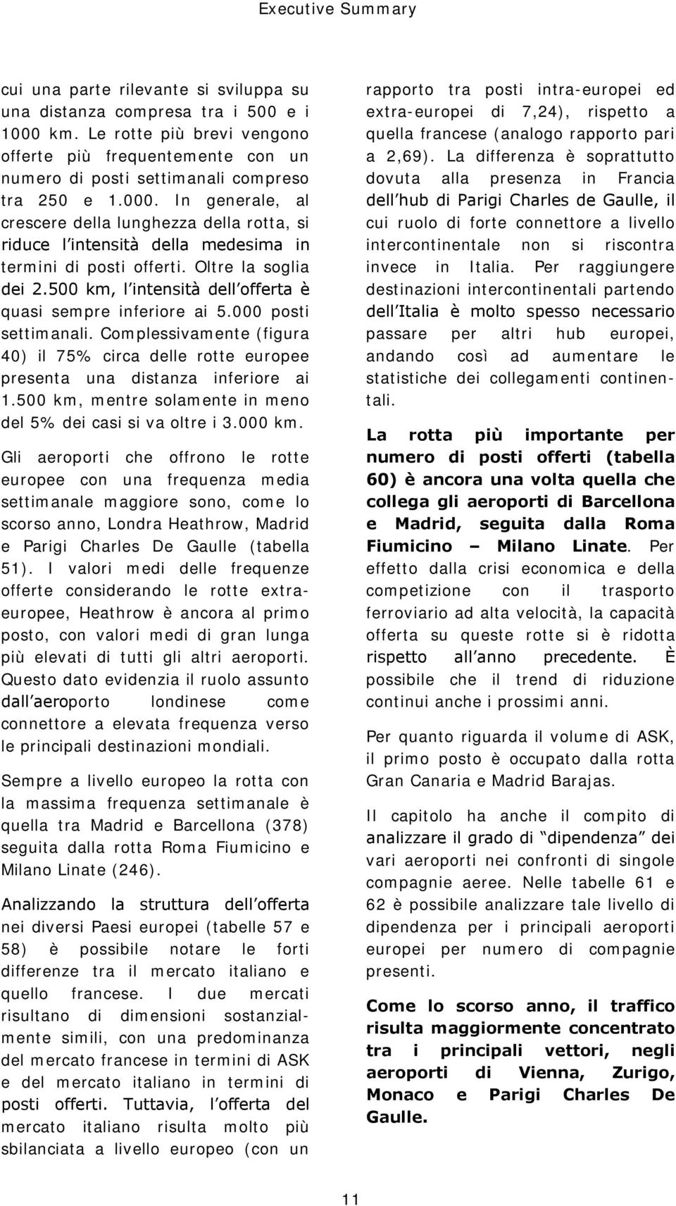 In generale, al crescere della lunghezza della rotta, si riduce l intensità della medesima in termini di posti offerti. Oltre la soglia dei 2.