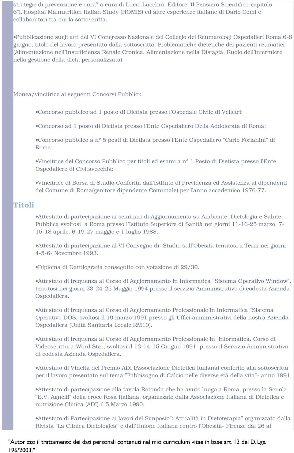Pubblicazione sugli atti del VI Congresso Nazionale del Collegio dei Reumatologi Ospedalieri Roma 6-8 giugno, titolo del lavoro presentato dalla sottoscritta: Problematiche dietetiche dei pazienti