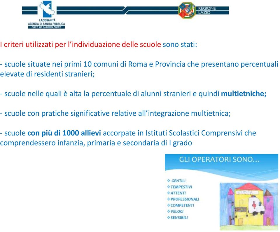 alunni stranieri e quindi multietniche; - scuole con pratiche significative relative all integrazione multietnica; -