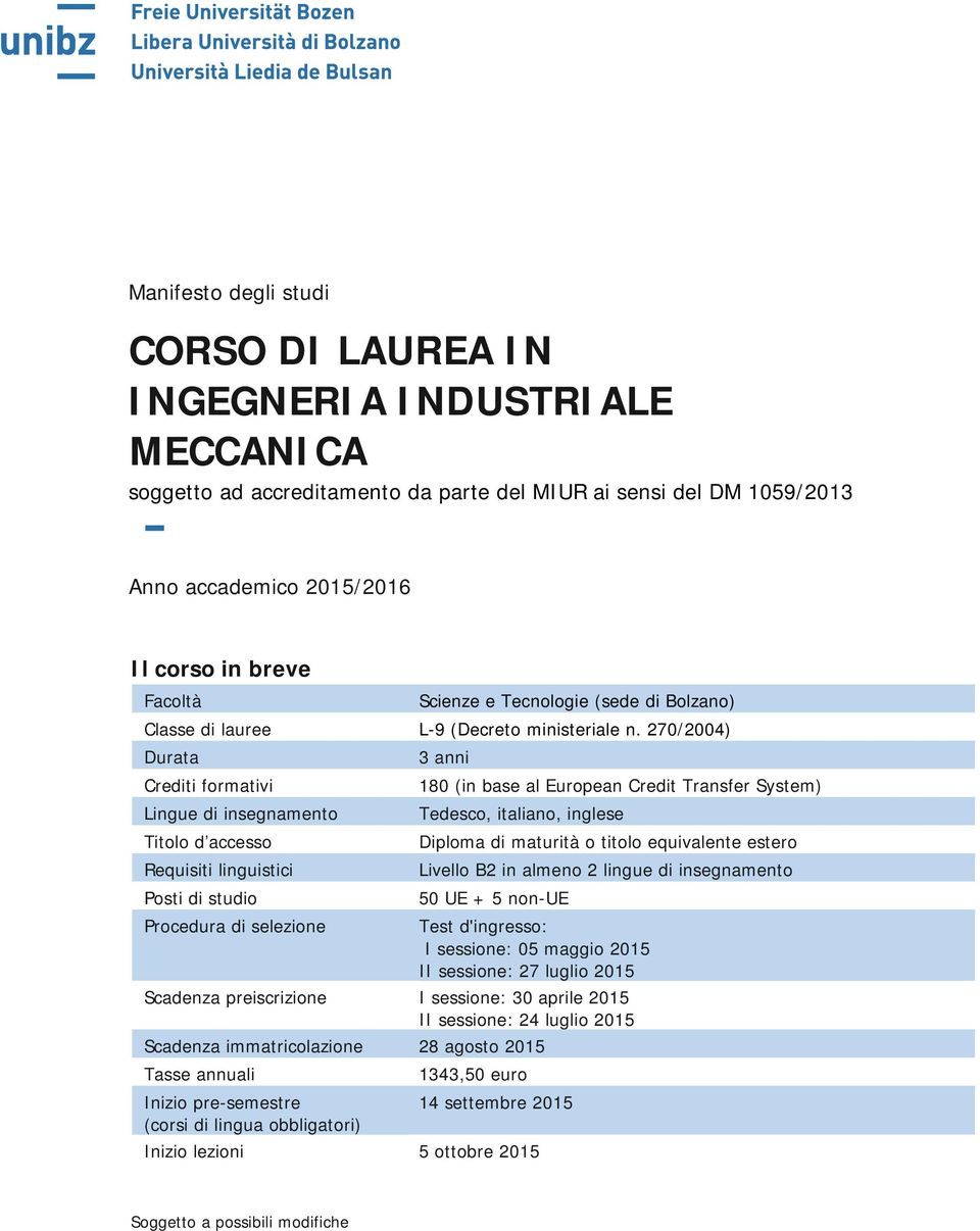 270/2004) Durata Crediti formativi Lingue di insegnamento Titolo d accesso Requisiti linguistici Posti di studio 3 anni 180 (in base al European Credit Transfer System) Tedesco, italiano, inglese