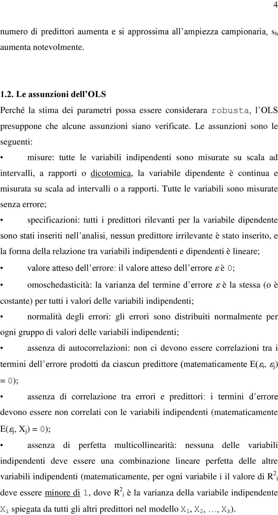 Le assunzon sono le seguent: msure: tutte le varabl ndpendent sono msurate su scala ad ntervall, a rapport o dcotomca, la varable dpendente è contnua e msurata su scala ad ntervall o a rapport.