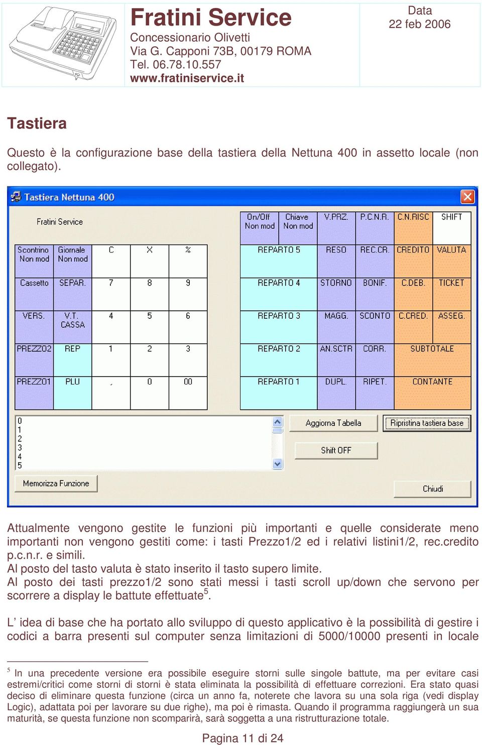 Al posto del tasto valuta è stato inserito il tasto supero limite. Al posto dei tasti prezzo1/2 sono stati messi i tasti scroll up/down che servono per scorrere a display le battute effettuate 5.