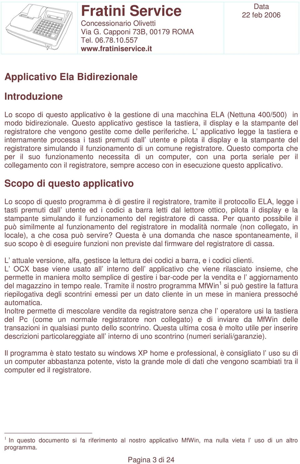 L applicativo legge la tastiera e internamente processa i tasti premuti dall utente e pilota il display e la stampante del registratore simulando il funzionamento di un comune registratore.