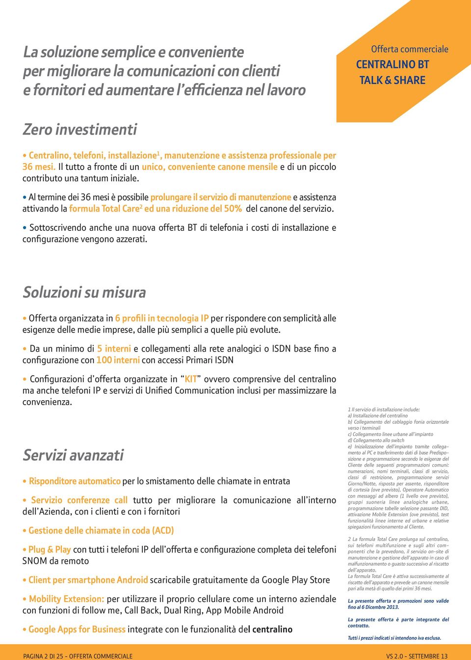 Al termine dei 36 mesi è possibile prolungare il servizio di manutenzione e assistenza attivando la formula Total Care 2 ed una riduzione del 50% del canone del servizio.