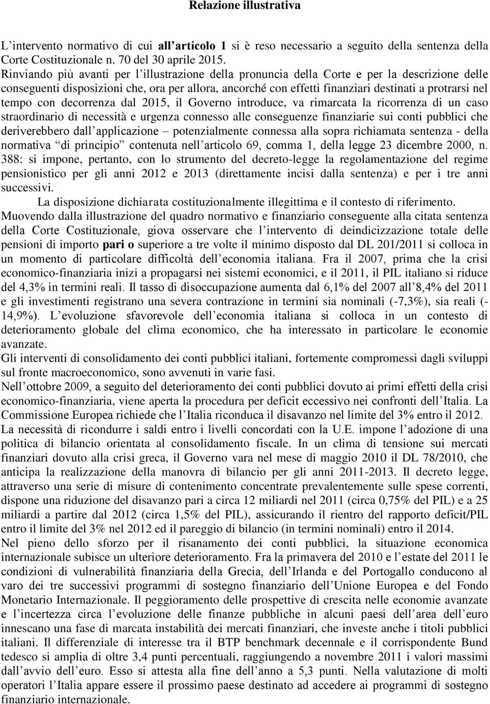 tempo con decorrenza dal 2015, il Governo introduce, va rimarcata la ricorrenza di un caso straordinario di necessità e urgenza connesso alle conseguenze finanziarie sui conti pubblici che