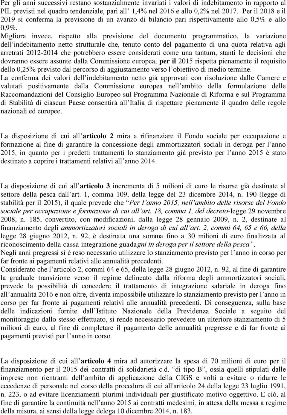 Migliora invece, rispetto alla previsione del documento programmatico, la variazione dell indebitamento netto strutturale che, tenuto conto del pagamento di una quota relativa agli arretrati