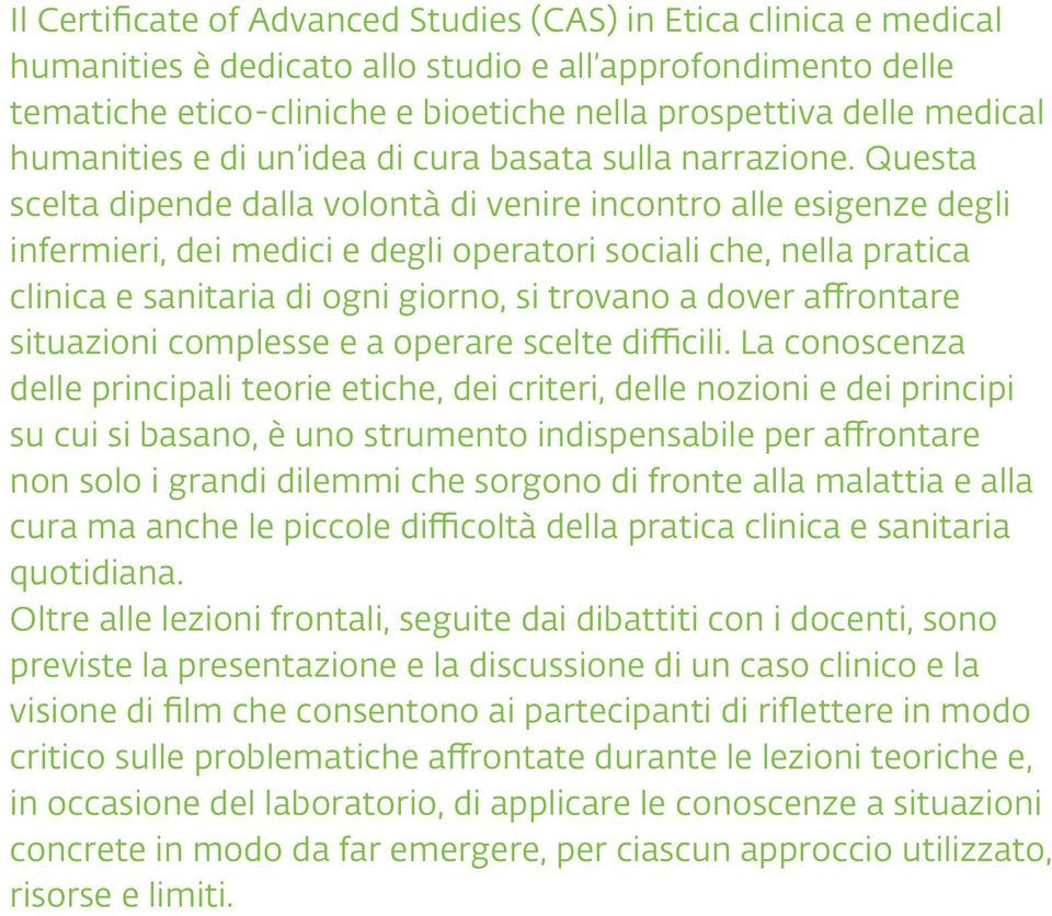 Questa scelta dipende dalla volontà di venire incontro alle esigenze degli infermieri, dei medici e degli operatori sociali che, nella pratica clinica e sanitaria di ogni giorno, si trovano a dover