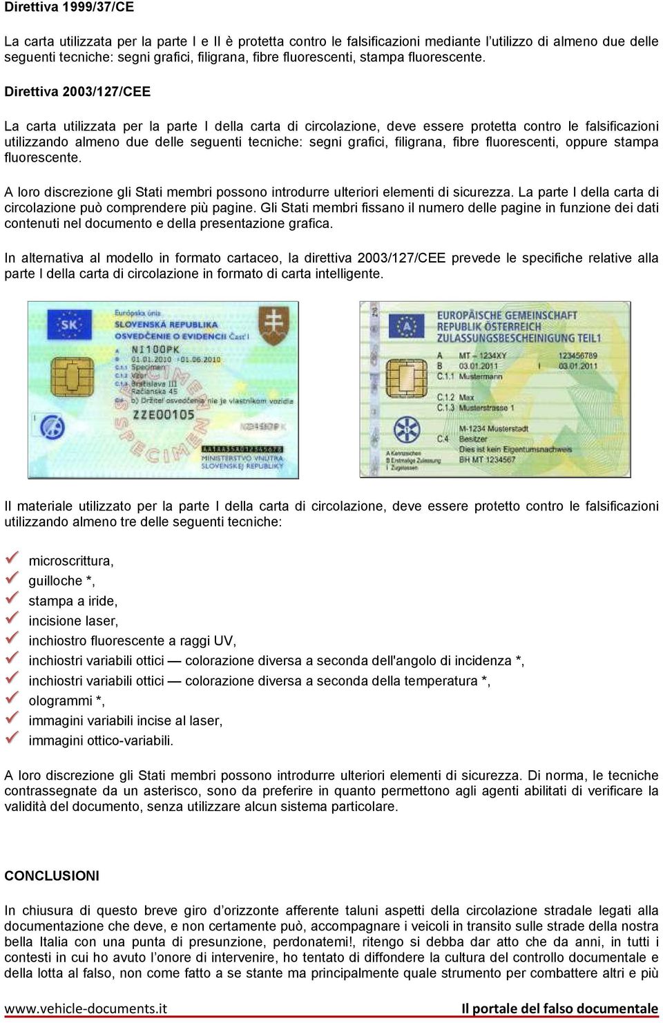 Direttiva 2003/127/CEE La carta utilizzata per la parte I della carta di circolazione, deve essere protetta contro le falsificazioni utilizzando almeno due delle seguenti tecniche: segni grafici,