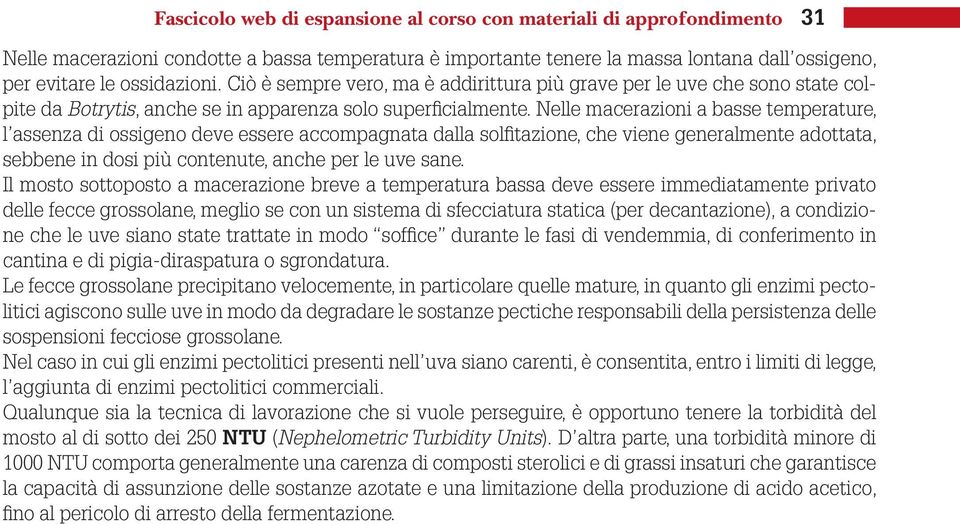 Nelle macerazioni a basse temperature, l assenza di ossigeno deve essere accompagnata dalla solfitazione, che viene generalmente adottata, sebbene in dosi più contenute, anche per le uve sane.