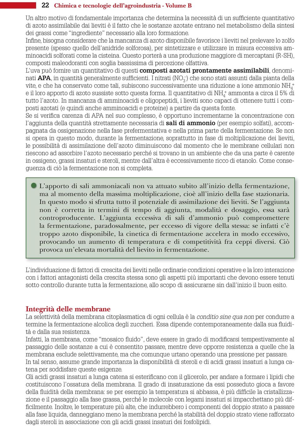 Infi ne, bisogna considerare che la mancanza di azoto disponibile favorisce i lieviti nel prelevare lo zolfo presente (spesso quello dell anidride solforosa), per sintetizzare e utilizzare in misura