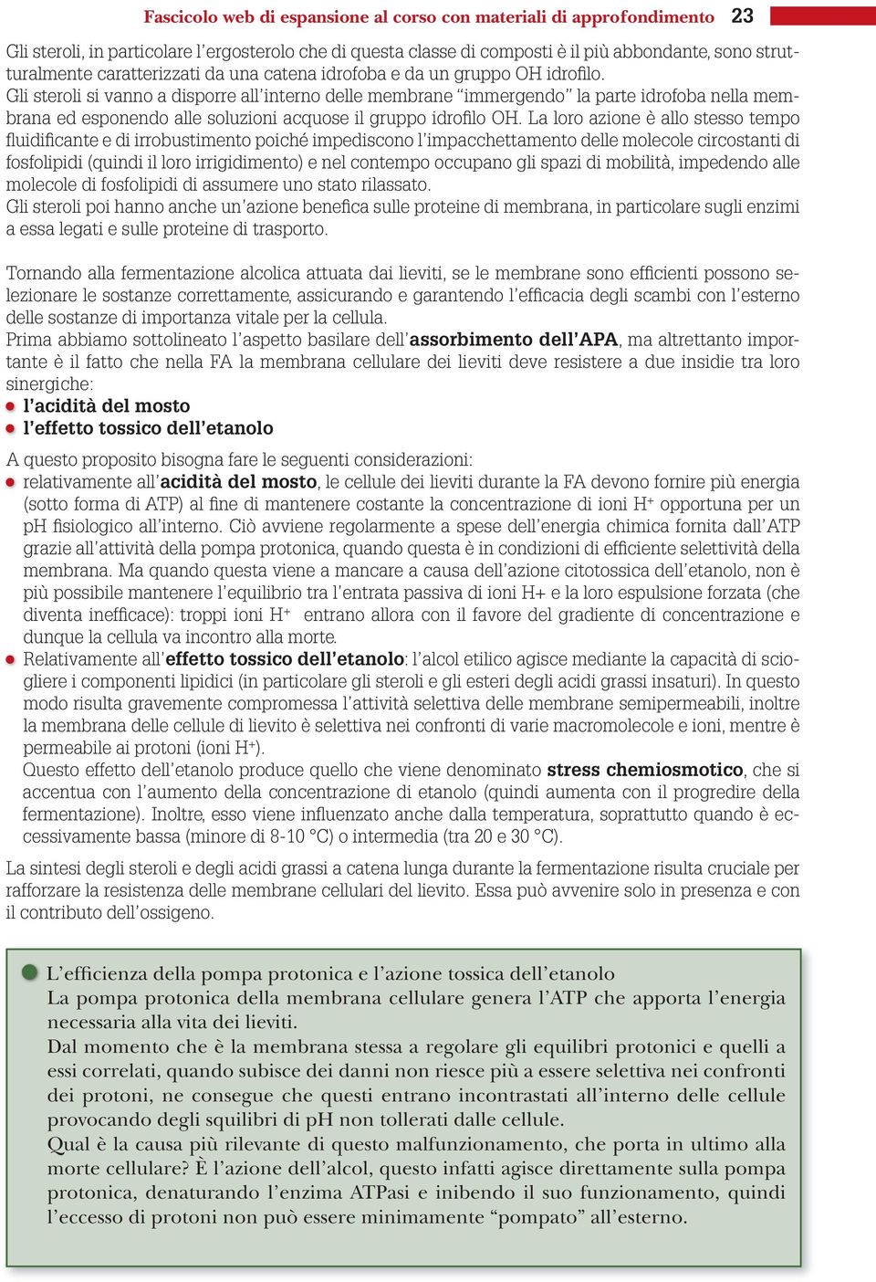 Gli steroli si vanno a disporre all interno delle membrane immergendo la parte idrofoba nella membrana ed esponendo alle soluzioni acquose il gruppo idrofi lo OH.