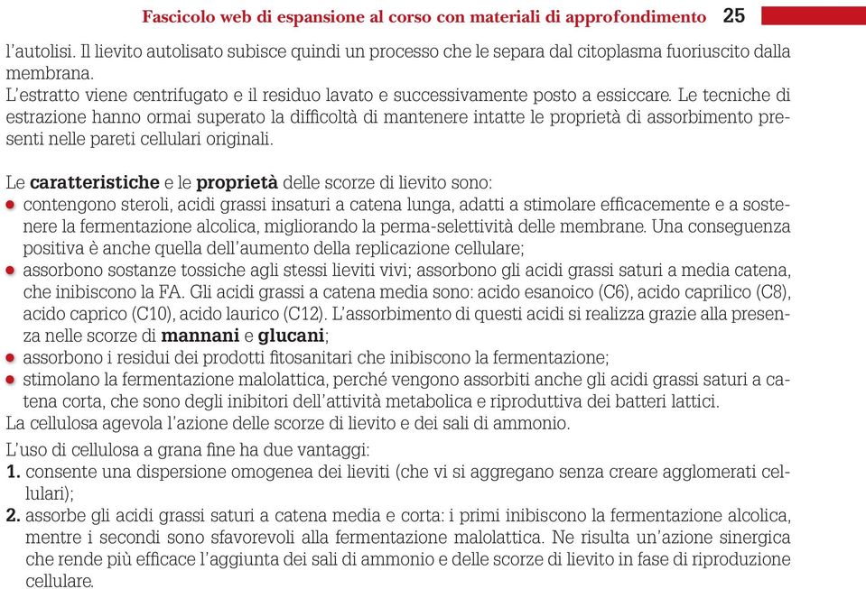 Le tecniche di estrazione hanno ormai superato la diffi coltà di mantenere intatte le proprietà di assorbimento presenti nelle pareti cellulari originali.