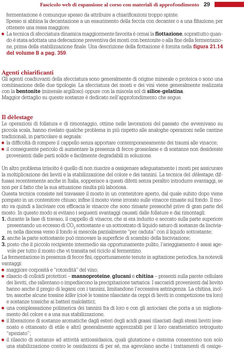 La tecnica di sfecciatura dinamica maggiormente favorita è ormai la flottazione, soprattutto quando è stata adottata una defecazione preventiva dei mosti con bentonite o alla fi ne della