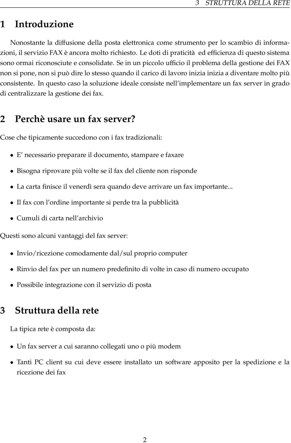 Se in un piccolo ufficio il problema della gestione dei FAX non si pone, non si può dire lo stesso quando il carico di lavoro inizia inizia a diventare molto più consistente.