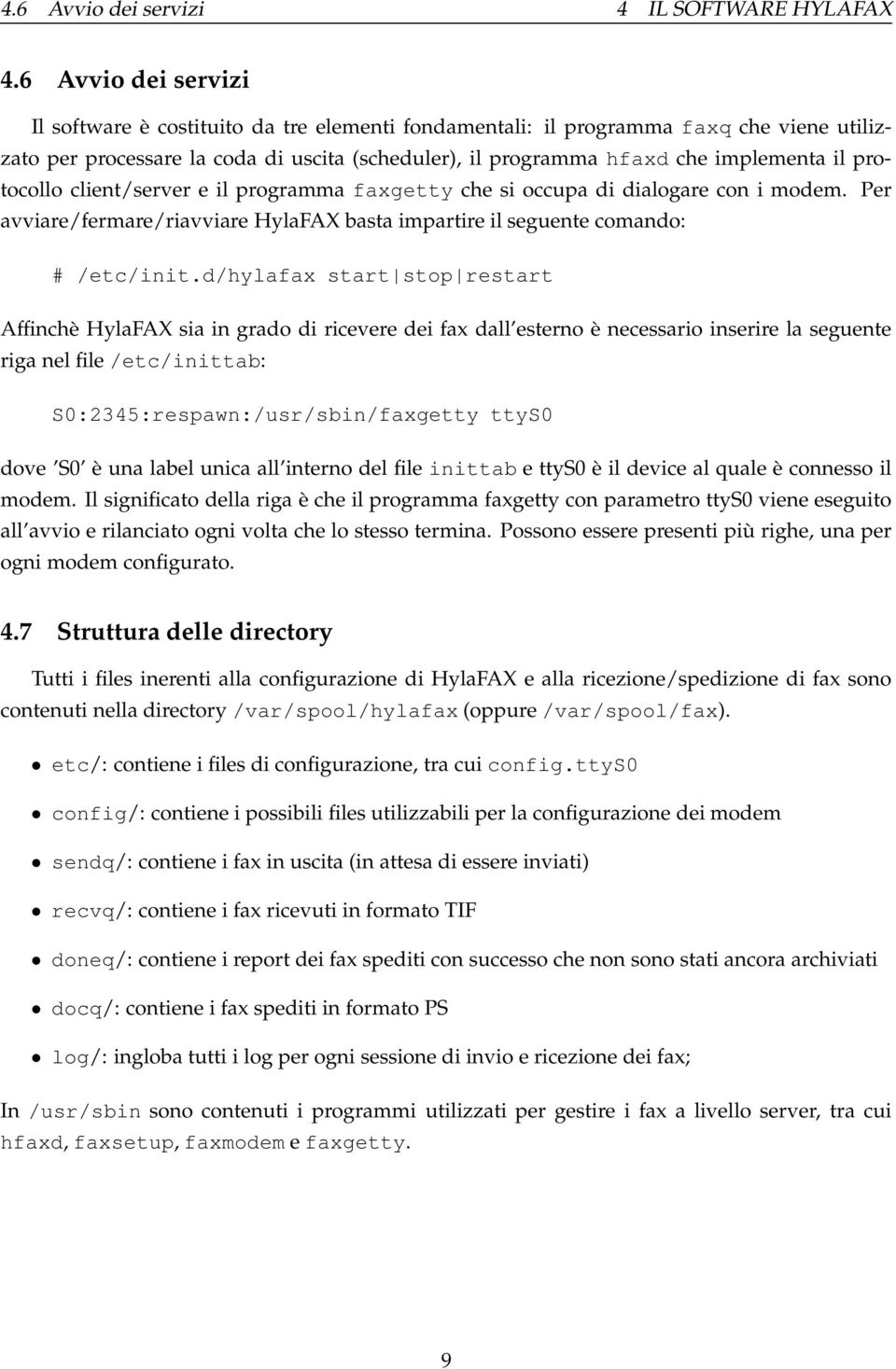 protocollo client/server e il programma faxgetty che si occupa di dialogare con i modem. Per avviare/fermare/riavviare HylaFAX basta impartire il seguente comando: # /etc/init.