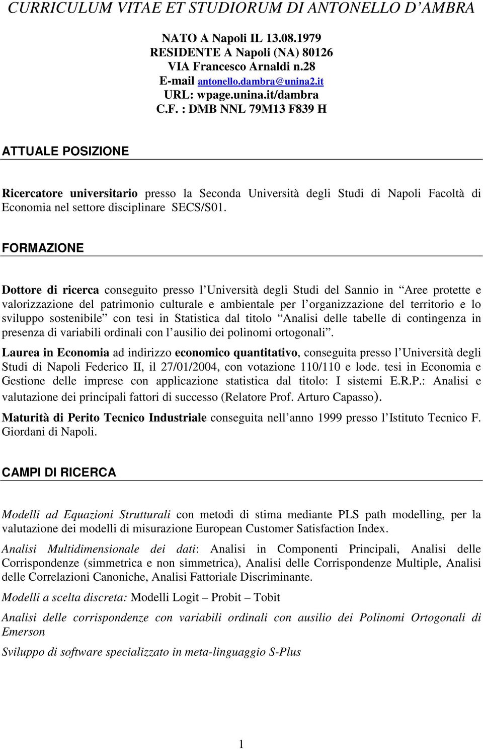 FORMAZIONE Dottore di ricerca conseguito presso l Università degli Studi del Sannio in Aree protette e valorizzazione del patrimonio culturale e ambientale per l organizzazione del territorio e lo