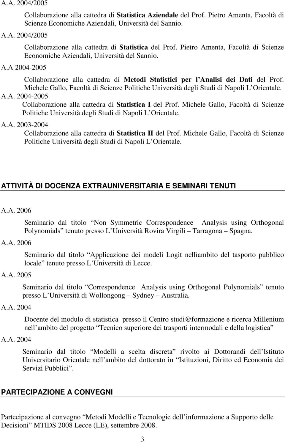 Michele Gallo, Facoltà di Scienze Politiche Università degli Studi di Napoli L Orientale. A.A. 2004-2005 Collaborazione alla cattedra di Statistica I del Prof.