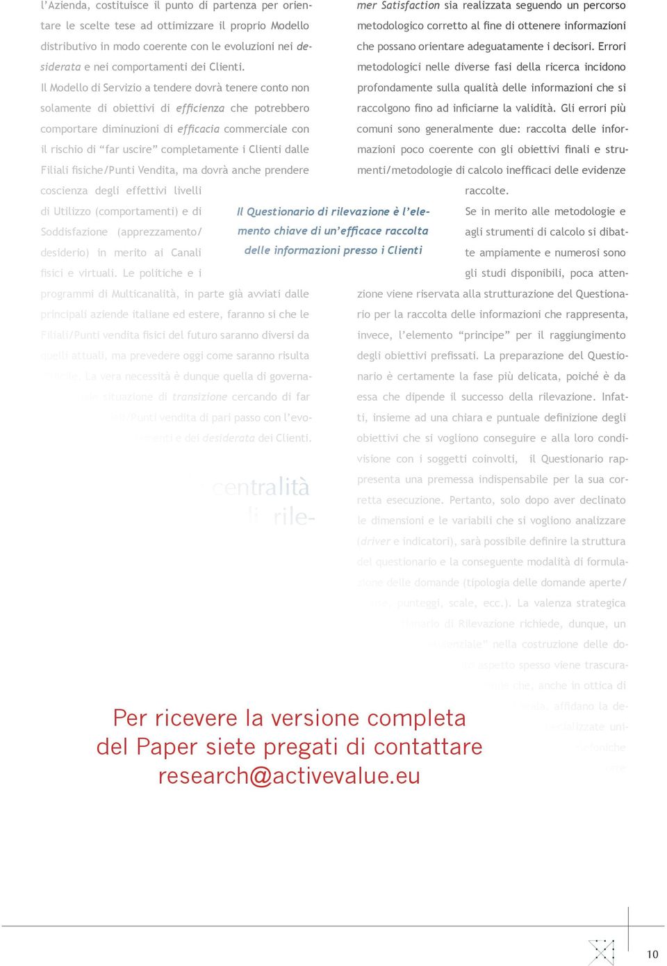 Il Modello di Servizio a tendere dovrà tenere conto non solamente di obiettivi di efficienza che potrebbero comportare diminuzioni di efficacia commerciale con il rischio di far uscire completamente