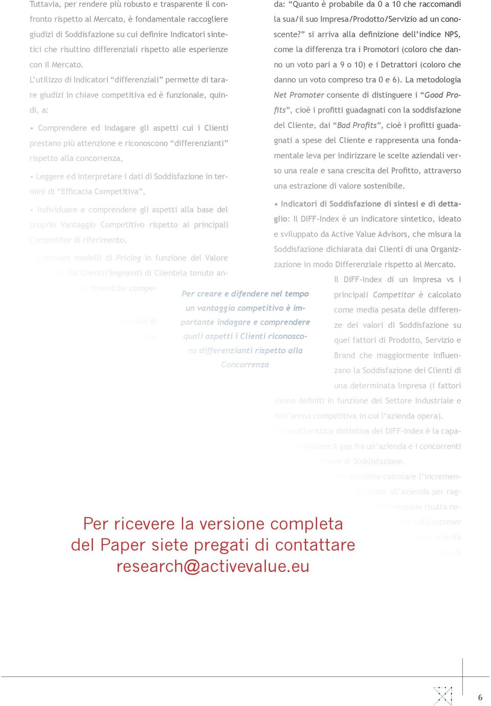 L utilizzo di Indicatori differenziali permette di tarare giudizi in chiave competitiva ed è funzionale, quindi, a: Comprendere ed indagare gli aspetti cui i Clienti prestano più attenzione e