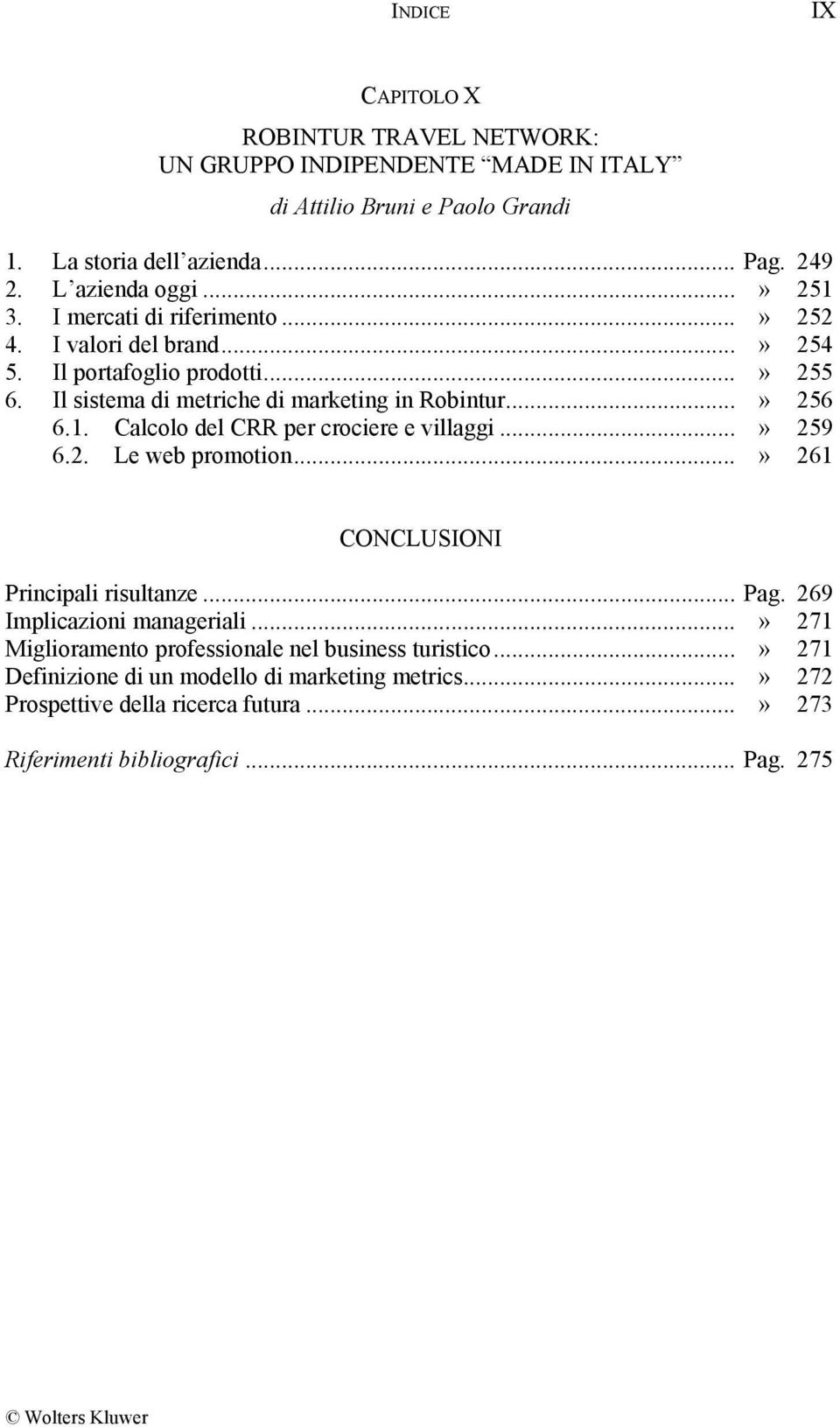 ..» 259 6.2. Le web promotion...» 261 CONCLUSIONI Principali risultanze... Pag. 269 Implicazioni manageriali...» 271 Miglioramento professionale nel business turistico.