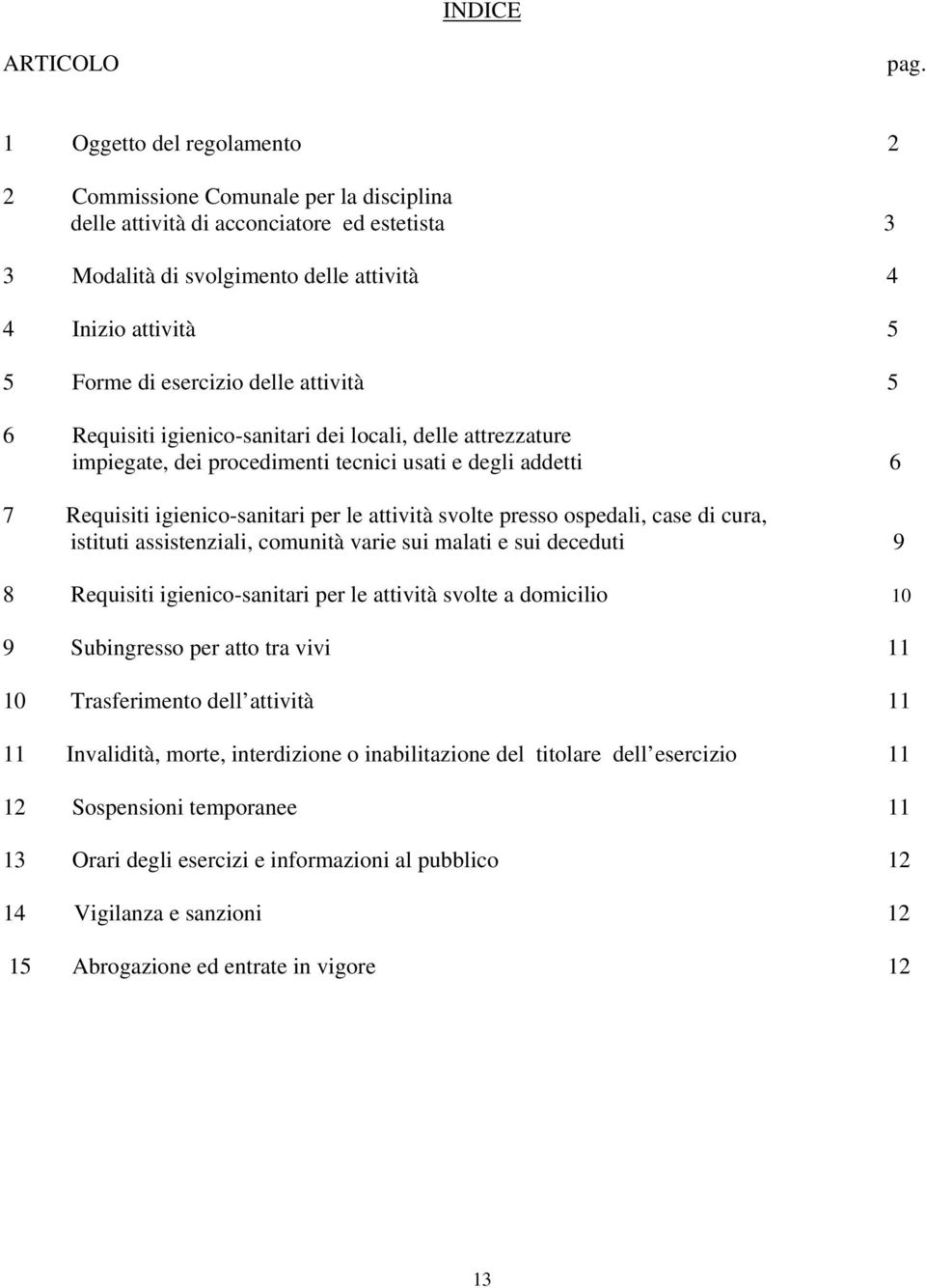 delle attività 5 6 Requisiti igienico-sanitari dei locali, delle attrezzature impiegate, dei procedimenti tecnici usati e degli addetti 6 7 Requisiti igienico-sanitari per le attività svolte presso