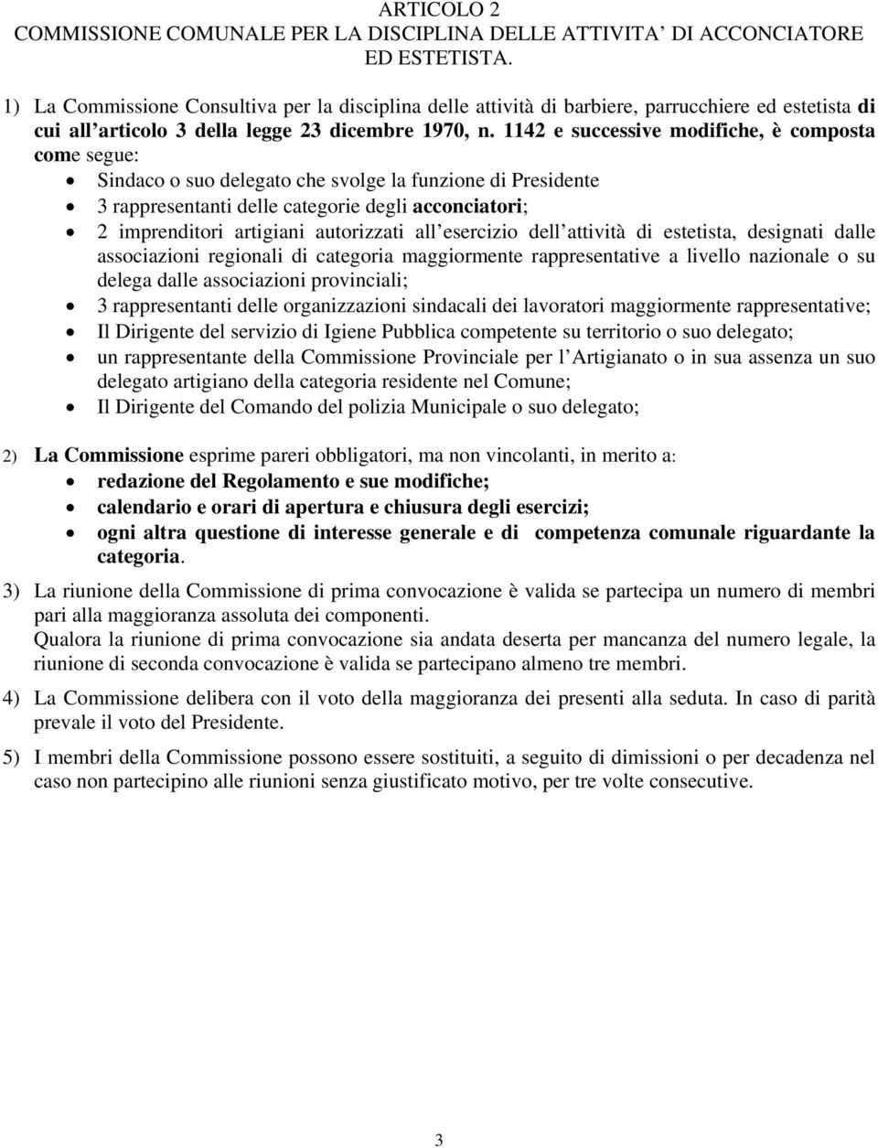 1142 e successive modifiche, è composta come segue: Sindaco o suo delegato che svolge la funzione di Presidente 3 rappresentanti delle categorie degli acconciatori; 2 imprenditori artigiani