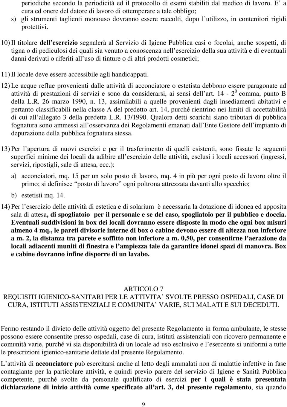 10) Il titolare dell esercizio segnalerà al Servizio di Igiene Pubblica casi o focolai, anche sospetti, di tigna o di pediculosi dei quali sia venuto a conoscenza nell esercizio della sua attività e