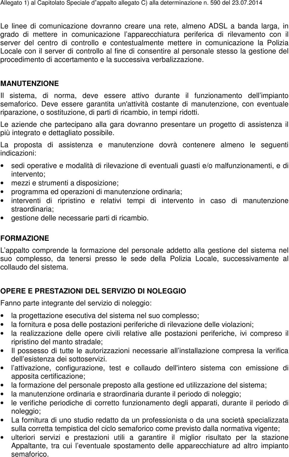 verbalizzazione. MANUTENZIONE Il sistema, di norma, deve essere attivo durante il funzionamento dell impianto semaforico.