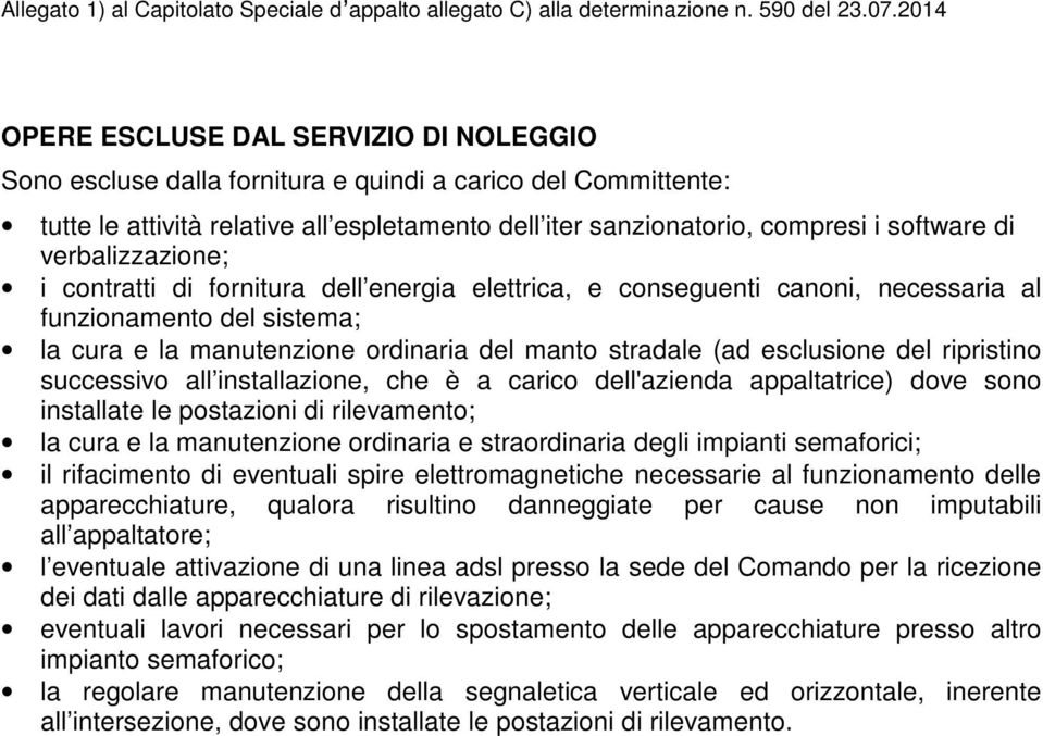 del ripristino successivo all installazione, che è a carico dell'azienda appaltatrice) dove sono installate le postazioni di rilevamento; la cura e la manutenzione ordinaria e straordinaria degli