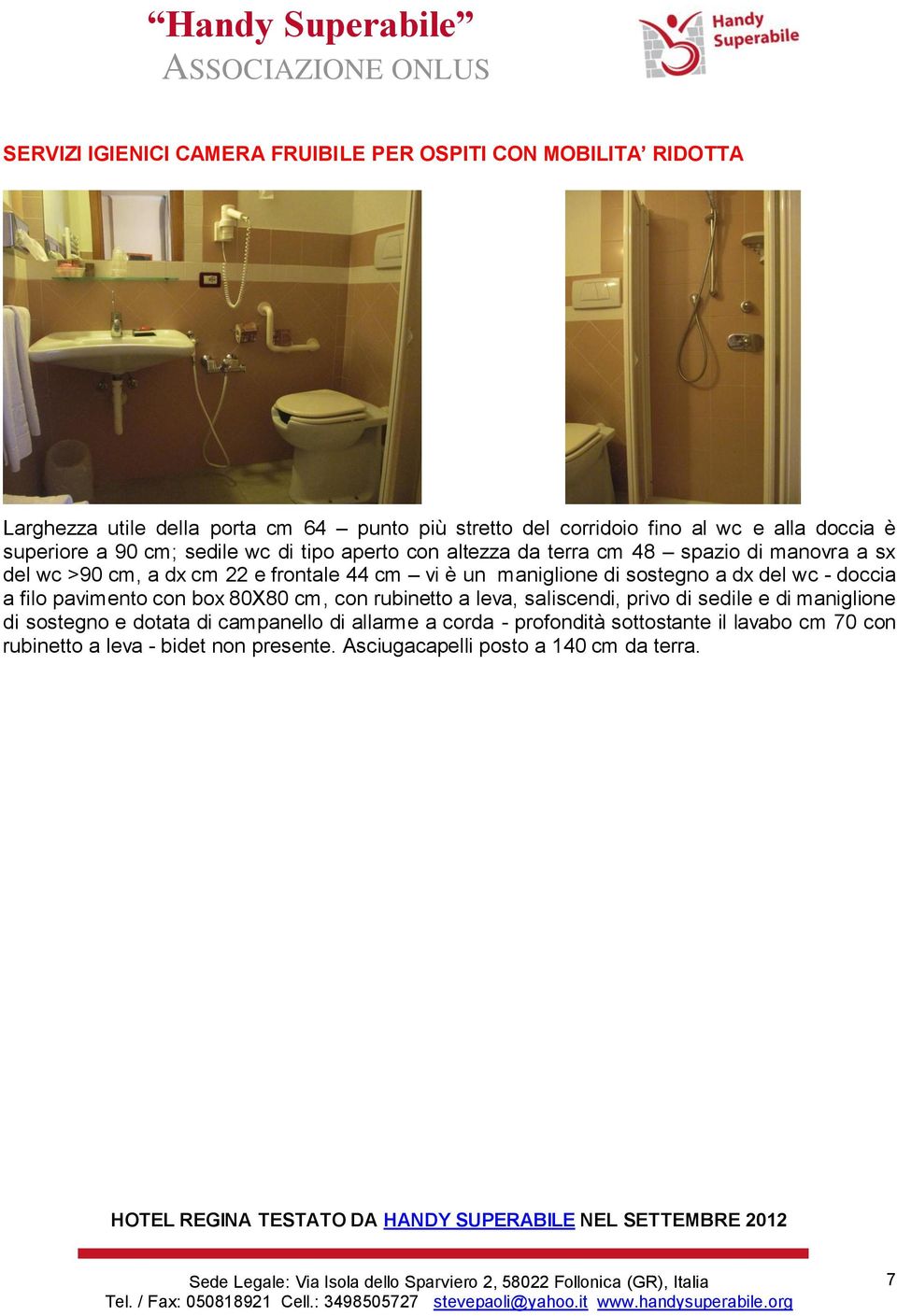 maniglione di sostegno a dx del wc - doccia a filo pavimento con box 80X80 cm, con rubinetto a leva, saliscendi, privo di sedile e di maniglione di sostegno