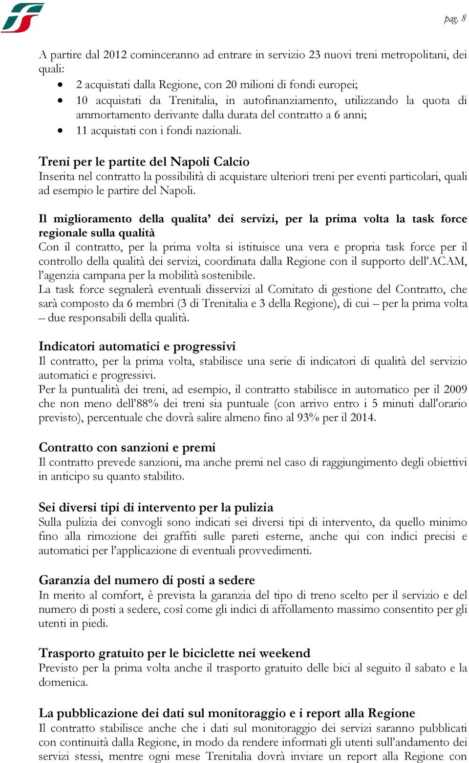 Treni per le partite del Napoli Calcio Inserita nel contratto la possibilità di acquistare ulteriori treni per eventi particolari, quali ad esempio le partire del Napoli.