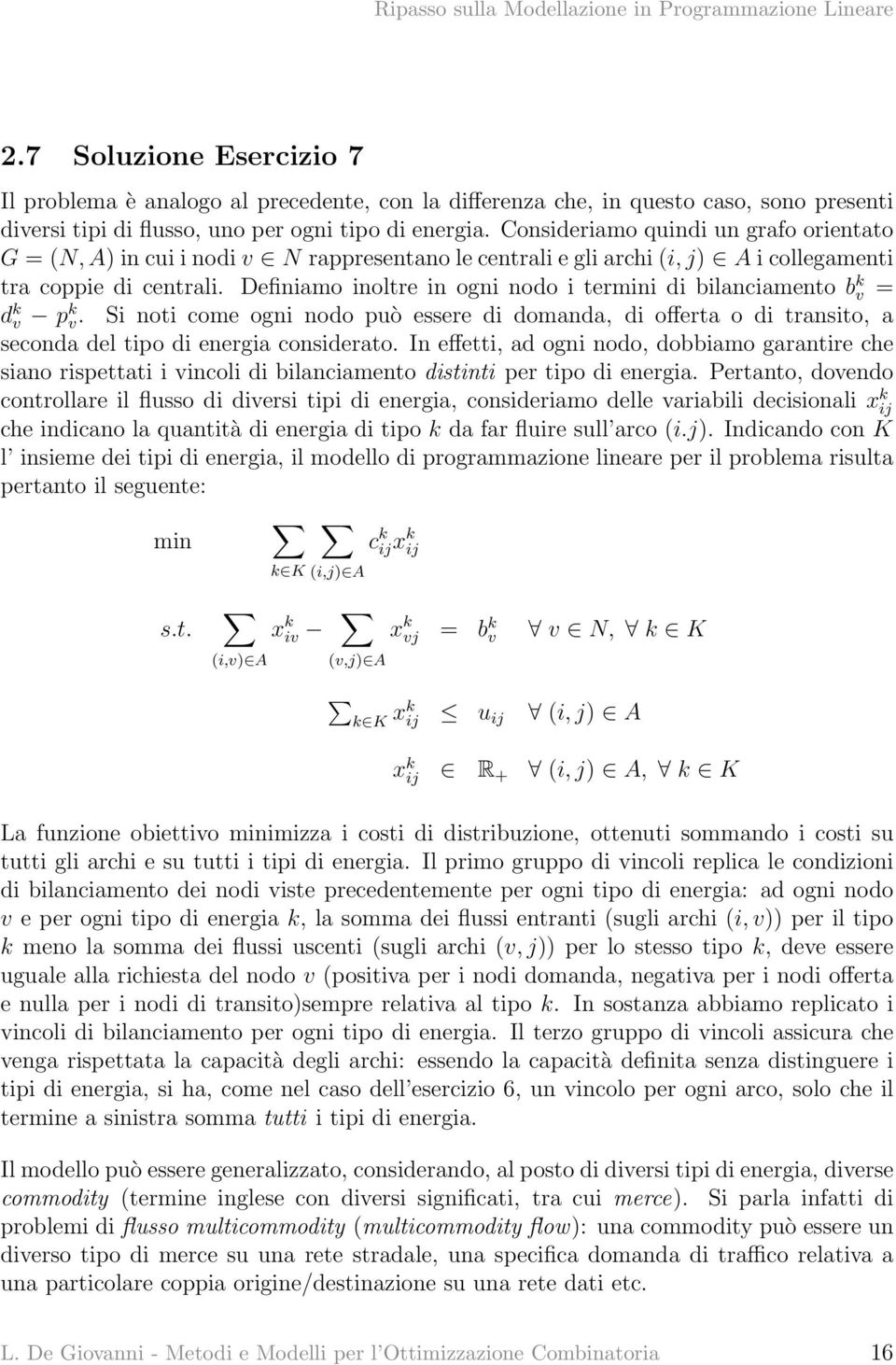 Definiamo inoltre in ogni nodo i termini di bilanciamento b k v = d k v p k v. Si noti come ogni nodo può essere di domanda, di offerta o di transito, a seconda del tipo di energia considerato.