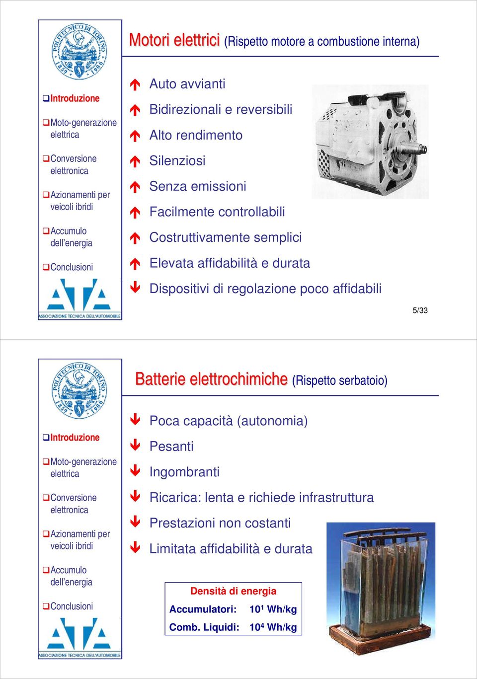 5/33 Batterie elettrochimiche (Rispetto serbatoio) Poca capacità (autonomia) Pesanti Ingombranti Ricarica: lenta e richiede