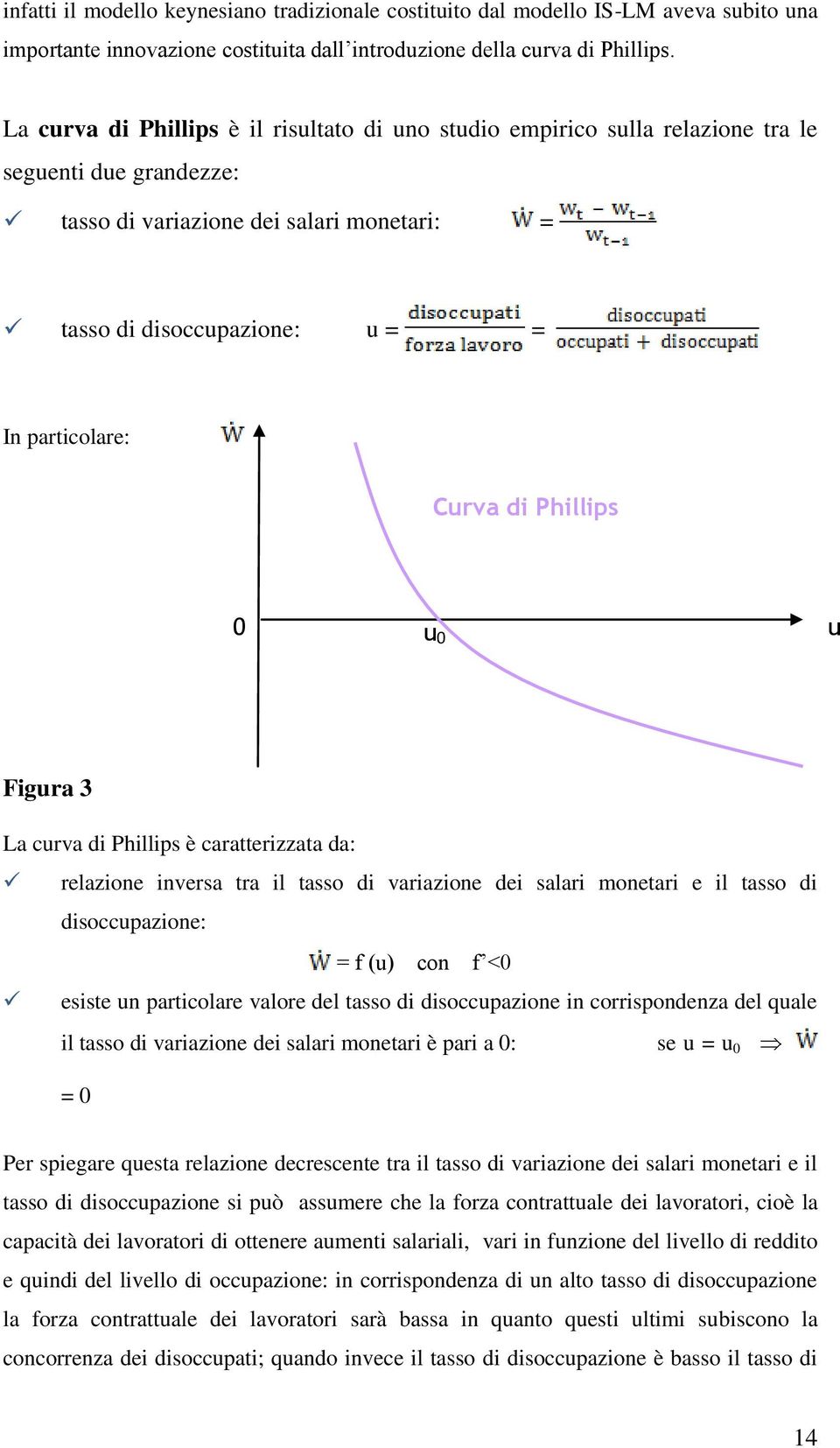 Curva di Phillips 0 u u 0 Figura 3 La curva di Phillips è caratterizzata da: relazione inversa tra il tasso di variazione dei salari monetari e il tasso di disoccupazione: = f (u) con f <0 esiste un