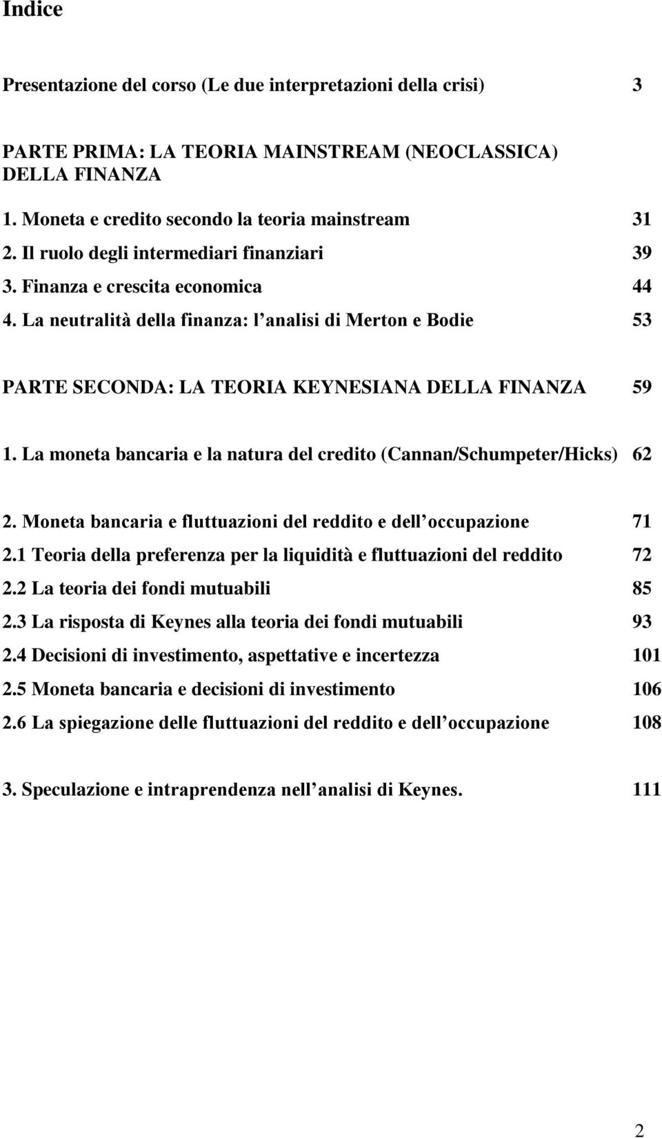 La moneta bancaria e la natura del credito (Cannan/Schumpeter/Hicks) 62 2. Moneta bancaria e fluttuazioni del reddito e dell occupazione 71 2.