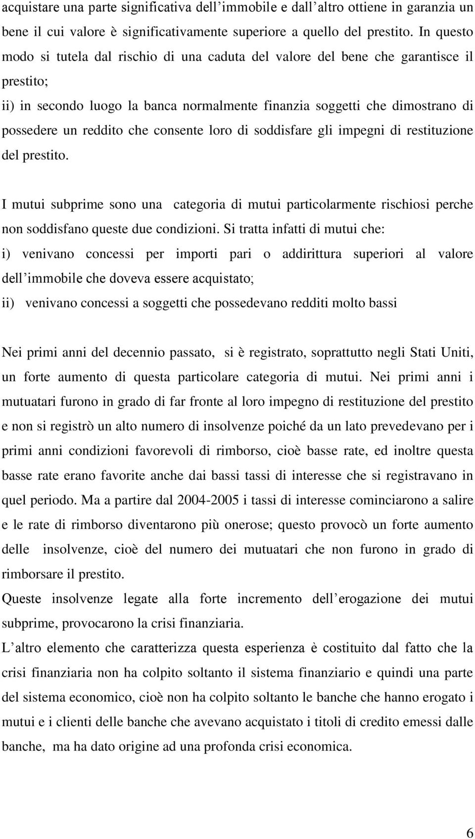 che consente loro di soddisfare gli impegni di restituzione del prestito. I mutui subprime sono una categoria di mutui particolarmente rischiosi perche non soddisfano queste due condizioni.