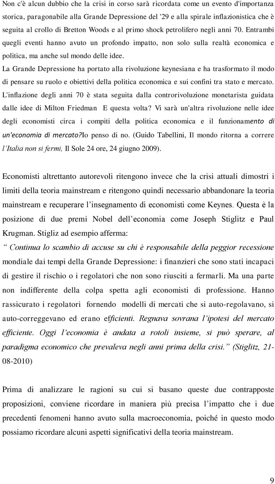 La Grande Depressione ha portato alla rivoluzione keynesiana e ha trasformato il modo di pensare su ruolo e obiettivi della politica economica e sui confini tra stato e mercato.