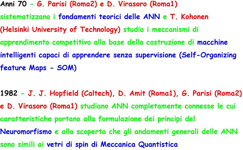 arendere senza suervisione (Self-Organizing feature Mas - SOM 1982 - J. J. Hofield (Caltech, D. Amit (Roma1, G. Parisi (Roma2 e D.