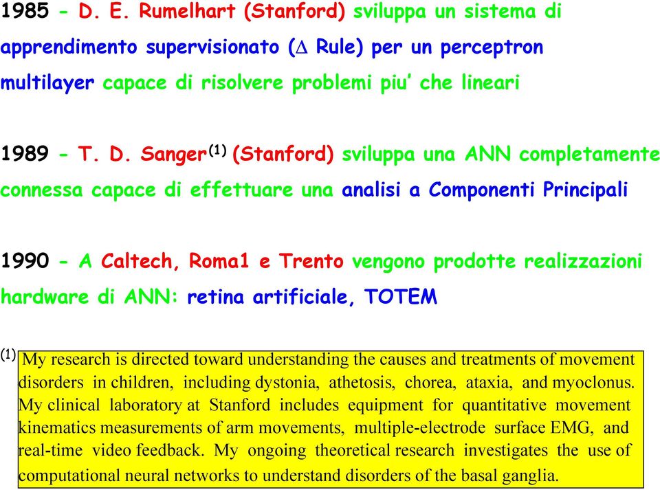 Sanger (1 (Stanford svilua una ANN comletamente connessa caace di effettuare una analisi a Comonenti Princiali 1990 - A Caltech, Roma1 e Trento vengono rodotte realizzazioni hardware di ANN: retina